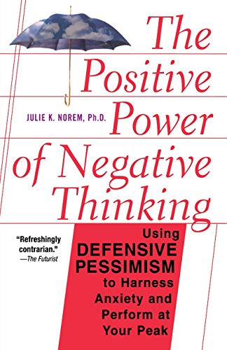 Stock image for The Positive Power of Negative Thinking: Using Defensive Pessimism to Harness Anxiety and Perform at Your Peak for sale by Goldstone Books