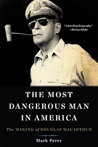 Imagen de archivo de The Most Dangerous Man in America: The Making of Douglas MacArthur a la venta por ThriftBooks-Atlanta