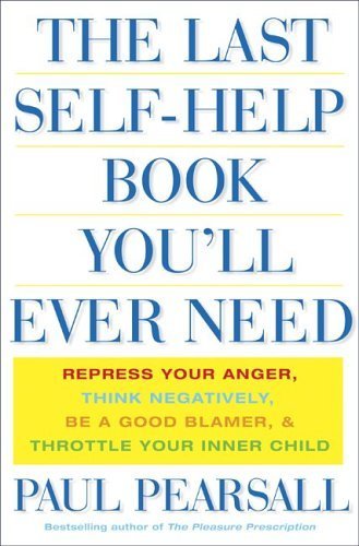 9780465054862: The Last Self Help Book You'll Ever Need: Repress Your Anger, Think Negatively, Be a Good Blamer, & Throttle Your Inner Child