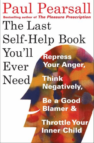 Stock image for The Last Self Help Book You'll Ever Need: Repress Your Anger, Think Negatively, Be a Good Blamer, & Throttle Your Inner Child for sale by SecondSale