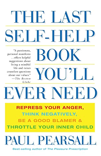 9780465054879: The Last Self-Help Book You'll Ever Need: Repress Your Anger, Think Negatively, Be a Good Blamer, and Throttle Your Inner Child