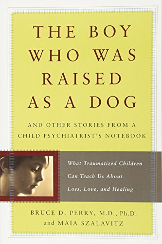 Beispielbild fr The Boy Who Was Raised As a Dog : And Other Stories from a Child Psychiatrist's Notebook -- What Traumatized Children Can Teach Us about Loss, Love, and Healing zum Verkauf von Better World Books