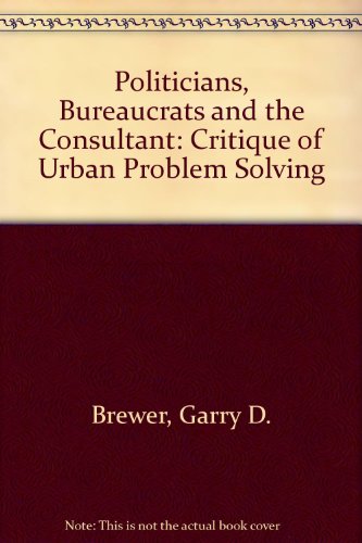 Beispielbild fr Politicians, Bureaucrats and the Consultant : A Critique of Urban Problem Solving zum Verkauf von Better World Books