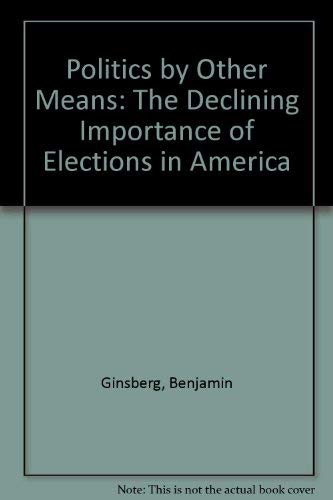 Beispielbild fr Politics by Other Means: The Declining Importance of Elections in America zum Verkauf von Top Notch Books