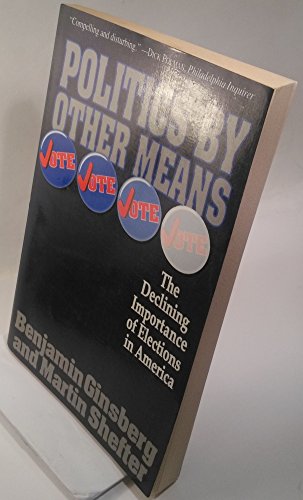 Politics By Other Means: The Declining Importance Of Elections In America (9780465059614) by Ginsberg, Benjamin