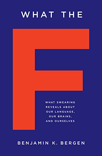 9780465060917: What the F: What Swearing Reveals About Our Language, Our Brains, and Ourselves