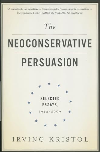 Beispielbild fr The Neoconservative Persuasion : Selected Essays, 1942-2009 zum Verkauf von Better World Books