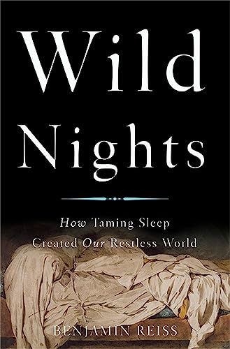 Wild Nights: How Taming Sleep Created Our Restless World (Signed Copy) - Reiss, Benjamin; Benjamin Reiss