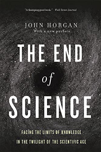 The End Of Science: Facing The Limits Of Knowledge In The Twilight Of The Scientific Age - Horgan, John