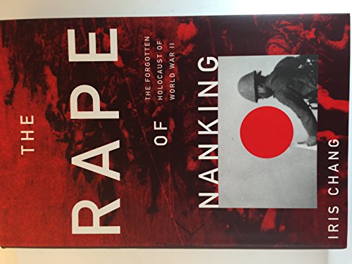 Imagen de archivo de The Rape Of Nanking: The Forgotten Holocaust Of World War II a la venta por Books End Bookshop