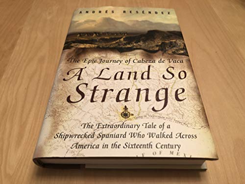 Stock image for A Land So Strange: The Epic Journey of Cabeza de Vaca for sale by BookResQ.