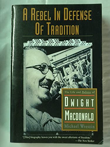 Imagen de archivo de A Rebel in Defense of Tradition : The Life and Times of Dwight Macdonald a la venta por Better World Books