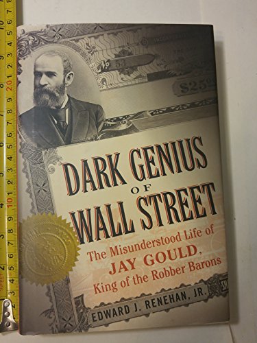 Beispielbild fr Dark Genius of Wall Street : The Misunderstood Life of Jay Gould, King of the Robber Barons zum Verkauf von Better World Books