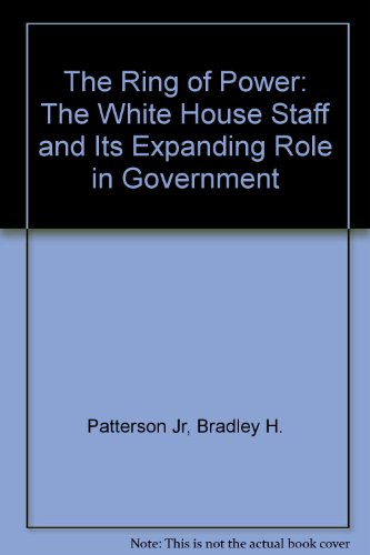 Beispielbild fr The Ring of Power: The White House Staff and Its Expanding Role in Government zum Verkauf von RW Books