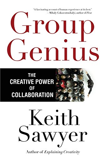 Group Genius: The Creative Power of Collaboration - Keith Sawyer