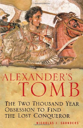 Alexander's Tomb: The Two-Thousand Year Obsession to Find the Lost Conquerer (9780465072033) by Saunders, Nicholas J.