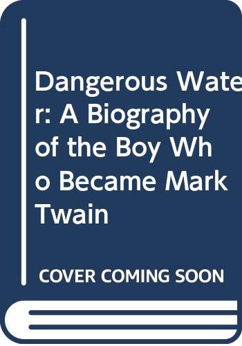 9780465076710: Dangerous Water: A Biography of the Boy Who Became Mark Twain