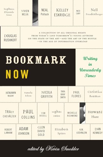 Beispielbild fr Bookmark Now: Writing in Unreaderly Times: A Collection of All Original Essays from Today's (and Tomorrow's) Young Authors on the State of the Art -- . Hustle -- in the Age of Information Overload zum Verkauf von More Than Words
