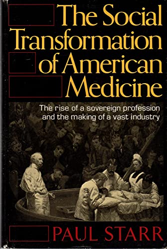 Beispielbild fr Social Transformation of American Medicine : The Rise of a Sovereign Profession and the Making of a Vast Industry zum Verkauf von Better World Books
