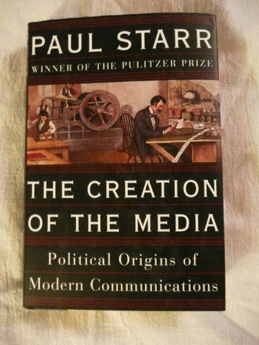 Stock image for The Creation of the Media: Political Origins of Modern Communications for sale by ThriftBooks-Atlanta