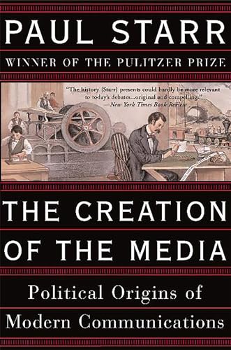 The Creation of the Media: Political Origins of Modern Communications (9780465081943) by Starr, Paul