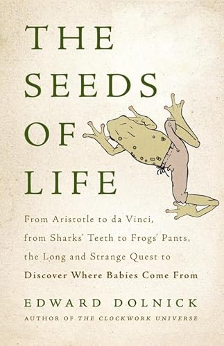 Beispielbild fr The Seeds of Life: From Aristotle to da Vinci, from Sharks' Teeth to Frogs' Pants, the Long and Strange Quest to Discover Where Babies Come From zum Verkauf von Reliant Bookstore