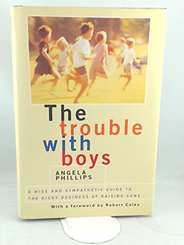 Imagen de archivo de The Trouble With Boys: A Wise And Sympathetic Guide To The Risky Business Of Raising Sons a la venta por BookHolders
