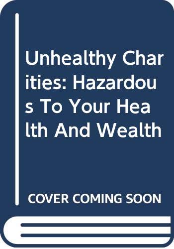 Beispielbild fr Unhealthy Charities: Hazardous to Your Health and Wealth zum Verkauf von The Book Cellar, LLC
