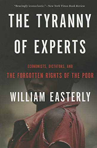 9780465089734: The Tyranny Of Experts. Economists Dictators And: Economists, Dictators, and the Forgotten Rights of the Poor