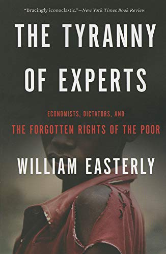 9780465089734: The Tyranny of Experts: Economists, Dictators, and the Forgotten Rights of the Poor