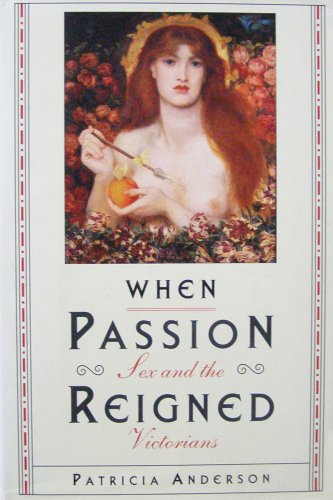 Stock image for When Passion Reigned : Sex and the Victorians for sale by Better World Books