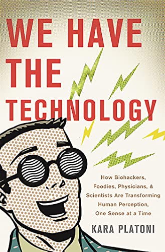 Stock image for We Have the Technology: How Biohackers, Foodies, Physicians, and Scientists Are Transforming Human Perception, One Sense at a Time for sale by SecondSale