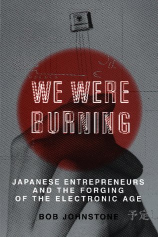 Stock image for We Were Burning : Japanese Entrepreneurs and the Forging of the Electronic Age for sale by Better World Books