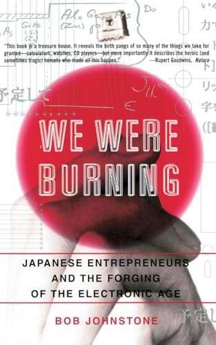 9780465091188: We Were Burning: Japanese Entrepreneurs And The Forging Of The Electronic Age