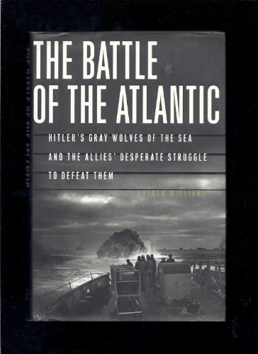 Beispielbild fr The Battle of the Atlantic : Hitler's Gray Wolves of the Sea and the Allies' Desperate Struggle to Defeat Them zum Verkauf von Better World Books