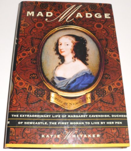 Stock image for Mad Madge: The Extraordinary Life of Margaret Cavendish, Duchess of Newcastle, the First Woman to Live by Her Pen for sale by Clayton Fine Books