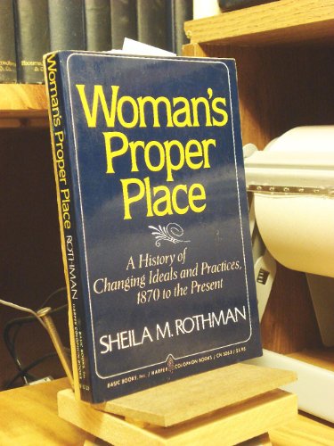 Imagen de archivo de Woman's Proper Place : A History of Changing Ideals and Practices, 1870 to the Present a la venta por Top Notch Books