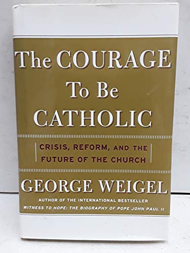 Imagen de archivo de The Courage To Be Catholic: Crisis, Reform, And The Future Of The Church a la venta por Wonder Book