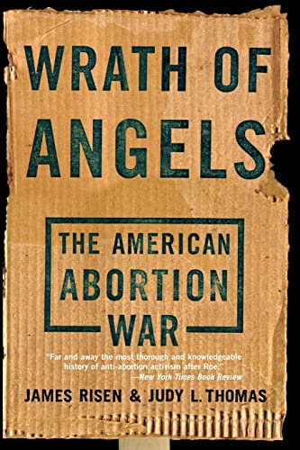 Wrath of Angels : The American Abortion War - Risen, Jim; Thomas, Judy L.; Thomas, Judy; Risen, James