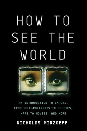 Imagen de archivo de How to See the World: An Introduction to Images, from Self-Portraits to Selfies, Maps to Movies, and More a la venta por ThriftBooks-Dallas