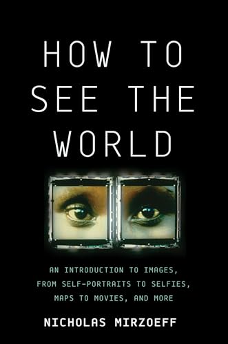 Stock image for How to See the World: An Introduction to Images, from Self-Portraits to Selfies, Maps to Movies, and More for sale by ThriftBooks-Dallas