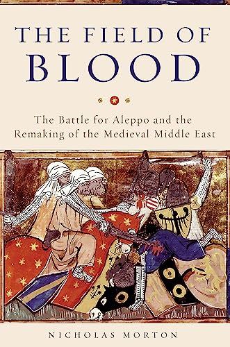 Beispielbild fr The Field of Blood: The Battle for Aleppo and the Remaking of the Medieval Middle East zum Verkauf von ThriftBooks-Atlanta