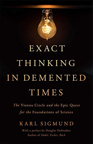 Beispielbild fr Exact Thinking in Demented Times: The Vienna Circle and the Epic Quest for the Foundations of Science zum Verkauf von New Legacy Books