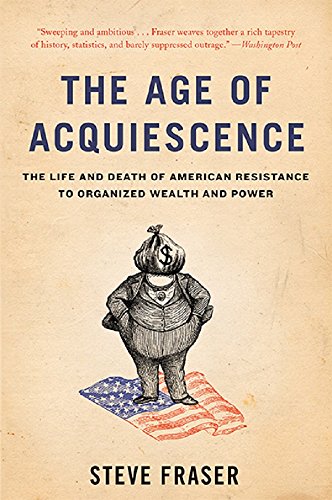 9780465097791: The Age of Acquiescence: The Life and Death of American Resistance to Organized Wealth and Power