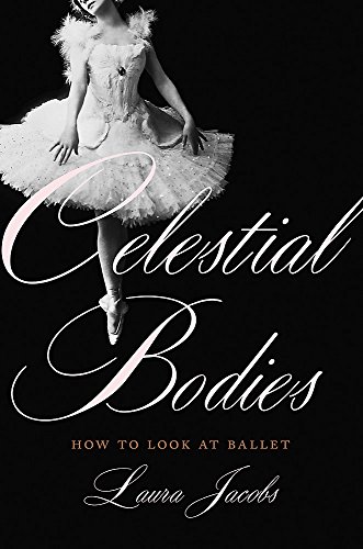 Beispielbild fr Celestial Bodies : How to Look at Ballet zum Verkauf von Better World Books