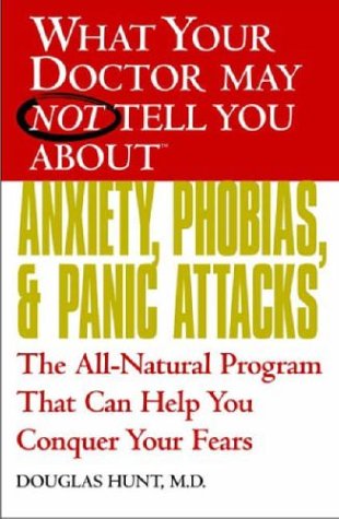 Stock image for What Your Doctor May Not Tell You About(TM) Anxiety, Phobias, and Panic Attacks: The All-Natural Program That Can Help You Conquer Your Fears (What Your Doctor May Not Tell You About.(Paperback)) for sale by Wonder Book