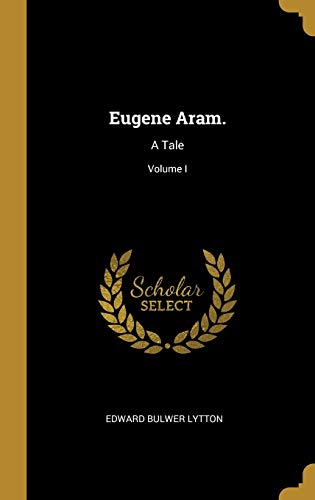 Eugene Aram.: A Tale; Volume I - Lytton, Edward Bulwer