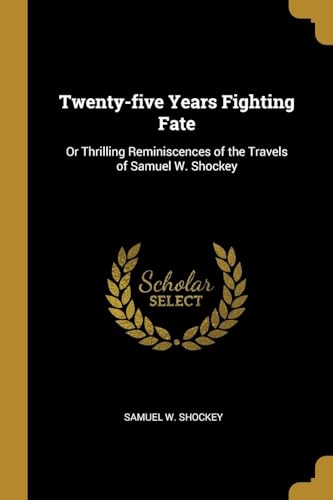9780469167179: Twenty-five Years Fighting Fate: Or Thrilling Reminiscences of the Travels of Samuel W. Shockey