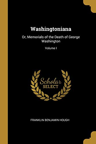 9780469195134: Washingtoniana: Or, Memorials of the Death of George Washington; Volume I