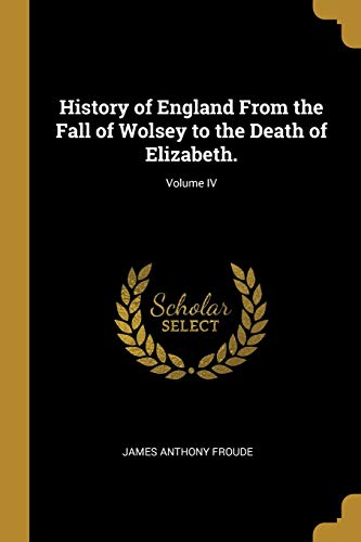 9780469422230: History of England From the Fall of Wolsey to the Death of Elizabeth.; Volume IV